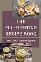 The Flu-Fighting Recipe Book: Boost Your Immune System B09SWFKK7D Book Cover