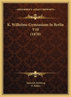 K. Wilhelms-Gymnasium In Berlin V10 (1870) 1162498021 Book Cover