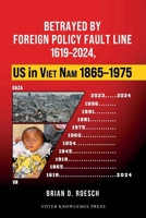 Betrayed by Foreign Policy Fault Line 1619–2024, US in Viet Nam 1865–1975 (Fault Line in US Foreign Policy) 0998381594 Book Cover