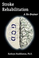 Stroke Rehabilitation - A No Brainer 1951985648 Book Cover