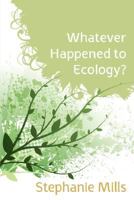 Whatever Happened to Ecology? 0871566583 Book Cover