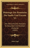 Beitraege Zur Kenntniss Der Saefte Und Excrete V1: Des Menschlichen Koerpers Im Gesunden Und Kranken Zustande (1841) 1168146143 Book Cover