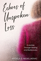 Echoes of Unspoken Loss: A Journey Through Healing and Rediscovery B0F5BTH88V Book Cover