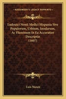 Ludouici Nonii Medici Hispania Sive Populorum, Urbium, Insularum, Ac Fluminum In Ea Accuratior Descriptio (1607) 1167007344 Book Cover