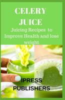 Celery Juice: Juicing Recipes to Improve Health and lose weight B086G2LJHL Book Cover