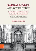 Sakralmobel Aus Osterreich. Von Tischlern Und Ihren Arbeiten Im Zeitalter Des Absolutismus: II: Kunstlandschaften Im Norden, Suden Und Westen 3205212452 Book Cover