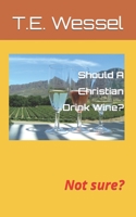 Should A Christian Drink Wine?: Not sure? B0BTGP6SM9 Book Cover