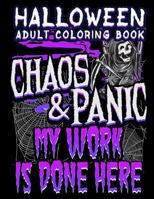 Halloween Adult Coloring Book Chaos and Panic My Work Is Done Here : Halloween Book for Adults with Fantasy Style Spiritual Line Art Drawings 1726750809 Book Cover