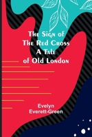 The Sign of the Red Cross: A Tale of Old London 9357938028 Book Cover