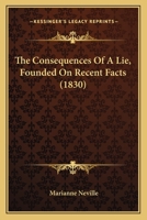 The Consequences Of A Lie, Founded On Recent Facts (1830) 0548683581 Book Cover