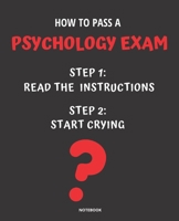 NOTEBOOK HOW TO PASS A PSYCHOLOGY EXAM: READ THE INSTRUCTIONS START CRYING 7,5x9,25 1674748094 Book Cover
