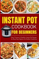 Instant Pot Cookbook for Beginners Easy Yummy and Healthy Instant Pot Recipes for Busy Day: Instant Pot Recipes for Busy Days, Step By Step for Simple and Homemade Meals B0CR216M88 Book Cover