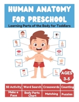 Human Anatomy for Preschool - Learning Parts of the Body for Toddlers - 50 Activity, Word Search, Crosswords, Counting, Make a Face, Body Parts Chart, Matching, Puzzles B08YJ36JKS Book Cover