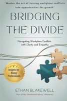 Bridging the Divide: Navigating Workplace Conflicts with Clarity and Empathy ("Unsolicited Advice" Miniseries) B0DRVRT3GM Book Cover