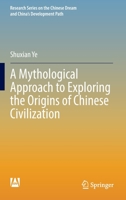 A Mythological Approach to Exploring the Origins of Chinese Civilization 9811930953 Book Cover