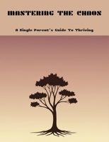Mastering The Chaos: A Single Parent'S Guide To Thriving B0FNC88K1M Book Cover