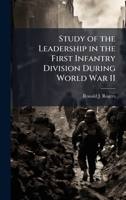 Study of the Leadership in the First Infantry Division During World War II 1025070097 Book Cover