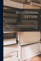 Richardson Letters: Letters Written to Albert Richardson From 1832 to 1881; With Biographical Sketches and a Partial Genealogy of the Richardson Family 1015190278 Book Cover