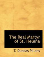 The Real Martyr of St. Helena 1357253915 Book Cover