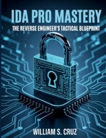 IDA Pro Mastery: The Reverse Engineer’s Tactical Blueprint (The Tech Toolbox Essential knowledge for tech enthusiasts) B0FJ2JF2CY Book Cover
