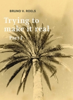 Trying To Make It Real Part 1 & 2: Bruno V. Roels (Dutch Edition) 9464002042 Book Cover