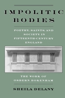 Impolitic Bodies: Poetry, Saints and Society in Fifteenth-century England - The Work of Osbern Bokenham 0195109899 Book Cover