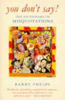 You Don't Say!: The Dictionary of Misquotations 0333638255 Book Cover