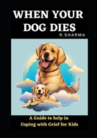 when your dog dies: A Guide to help in Coping with Grief for Kids B0BW2G5M7P Book Cover