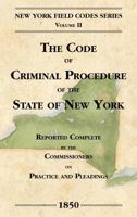 The Code of Criminal Procedure of the State of New-York (New York Field Codes, 1850-1865). Volume II 1886363358 Book Cover