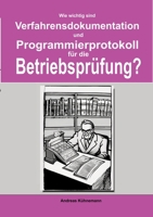 Wie wichtig sind Verfahrensdokumentation und Programmierprotokolle für die Betriebsprüfung?: Wie Sie bei einer Betriebsprüfung möglicherweise eine ... vermeiden können. (German Edition) 3384276124 Book Cover