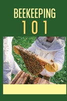 Beekeeping 101: The Ultimate Guide To Beekeeping For Beginners: Beekeeping A Practicle Guide B09BZJZTKT Book Cover