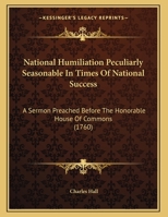 National Humiliation Peculiarly Seasonable in Times of National Success: A Sermon Preached Before the Honorable House of Commons 1164819127 Book Cover