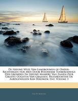 De Nieuwe Wyze Van Landbouwen of Onder-Richtingen Hoe Men Door Byzondere Toebereidings Der Gronden En Nieuwe Maniere Van Zaaien Zeer Groote Oogsten ... Kan Bekomen, Enz, Volume 3 1145784569 Book Cover
