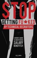 Stop Getting Fu*cked by Technical Recruiters : A Nerd's Guide to Negotiating Salary and Benefits 173578611X Book Cover