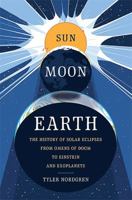 Sun Moon Earth: The History of Solar Eclipses from Omens of Doom to Einstein and Exoplanets 0465060927 Book Cover