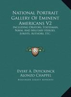 National Portrait Gallery Of Eminent Americans V2: Including Orators, Statesman, Naval And Military Heroes, Jurists, Authors, Etc. 1428634061 Book Cover