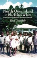 North Queensland in Black and White: A Social History with Stories, Views and Archaeology 0994585705 Book Cover