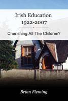 Irish Education, 1922-2007: Cherishing All the Children? 1518635334 Book Cover