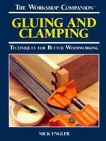 Gluing and Clamping: Techniques for Better Woodworking (The Workshop Companion) 0875965806 Book Cover