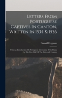Letters From Portuguese Captives In Canton, Written In 1534 & 1536: With An Introduction On Portuguese Intercourse With China In The First Half Of The Sixteenth Century 101595510X Book Cover