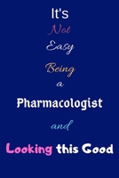 It's Not Easy Being a Pharmacologist and Looking This Good: Blank-Lined Journal/Notebook/Diary for Pharmacologists & STEM Students - Cool Birthday Present & Pharmacology Gift 1671117042 Book Cover