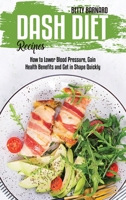 Dash Diet Recipes: How to Lower Blood Pressure, Gain Health Benefits and Get in Shape Quickly 180165400X Book Cover