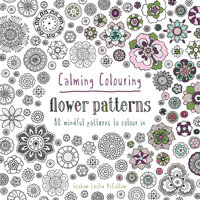 Calming Colouring Flower Patterns: 80 colouring book patterns 1849943834 Book Cover