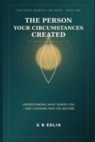 The Person Your Circumstances Created: Understanding What Shaped You—and Choosing Who You Become (The Heart Beneath the Noise) B0HFGL15SX Book Cover