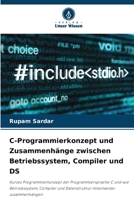 C-Programmierkonzept und Zusammenhänge zwischen Betriebssystem, Compiler und DS (German Edition) 6207578821 Book Cover