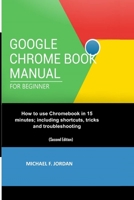 Google Chromebook Manual for Beginners: How to use Chromebook in 15 minutes; including shortcuts, tricks and troubleshooting 1088419445 Book Cover