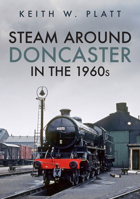 Steam Around Doncaster in the 1960s 1398105465 Book Cover