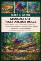 MANUALE DEI PESCI D'ACQUA DOLCE: Tutto ciò che devi sapere e nozioni di base sull'acquario: dimensioni e cicli della vasca, filtrazione e chimica ... aquascaping e altro ancora (Italian Edition) B0GK1QLNTQ Book Cover
