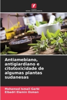 Antiamebiano, antigiardiano e citotoxicidade de algumas plantas sudanesas (Portuguese Edition) 620961003X Book Cover