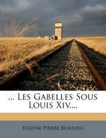 ... Les Gabelles Sous Louis Xiv.... 1017816905 Book Cover